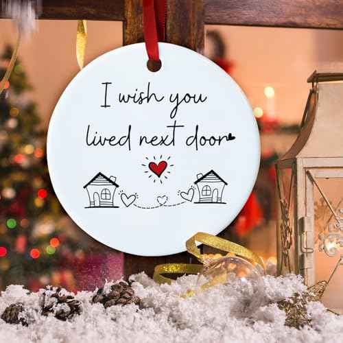 I Wish You Lived Next Door Christmas Ornament - Friendship Gifts for Women Birthday for Best Friends Bestie Soul Sister BFF Long Distance Keepsake Ceramic Ornaments, Going Away Friends Moving Gifts