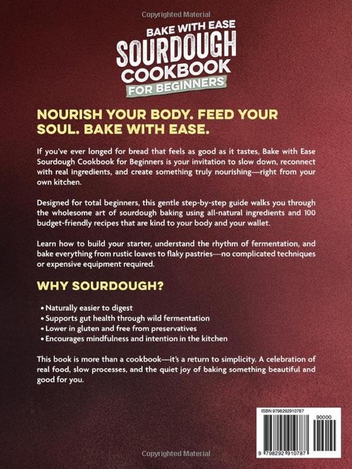 Bake with Ease Sourdough Cookbook for Beginners: A Step-by-Step Guide to Creating Healthy, Homemade Artisan Breads & Pastries with All-Natural Ingredients and 100 Budget Friendly Recipes
