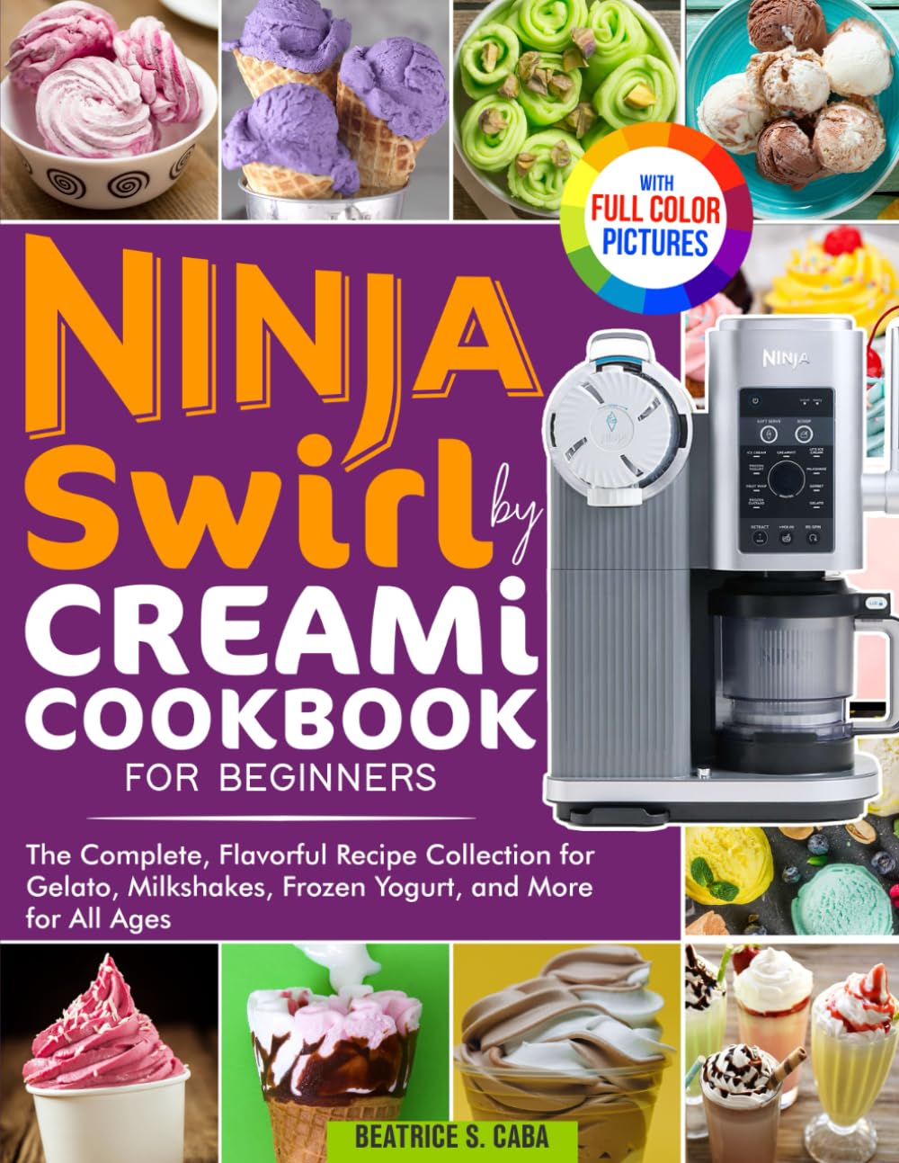 Ninja Swirl Cookbook - Flavorful Gelato, Milkshakes & Frozen Yogurt Recipes | Full Color Edition for Beginners