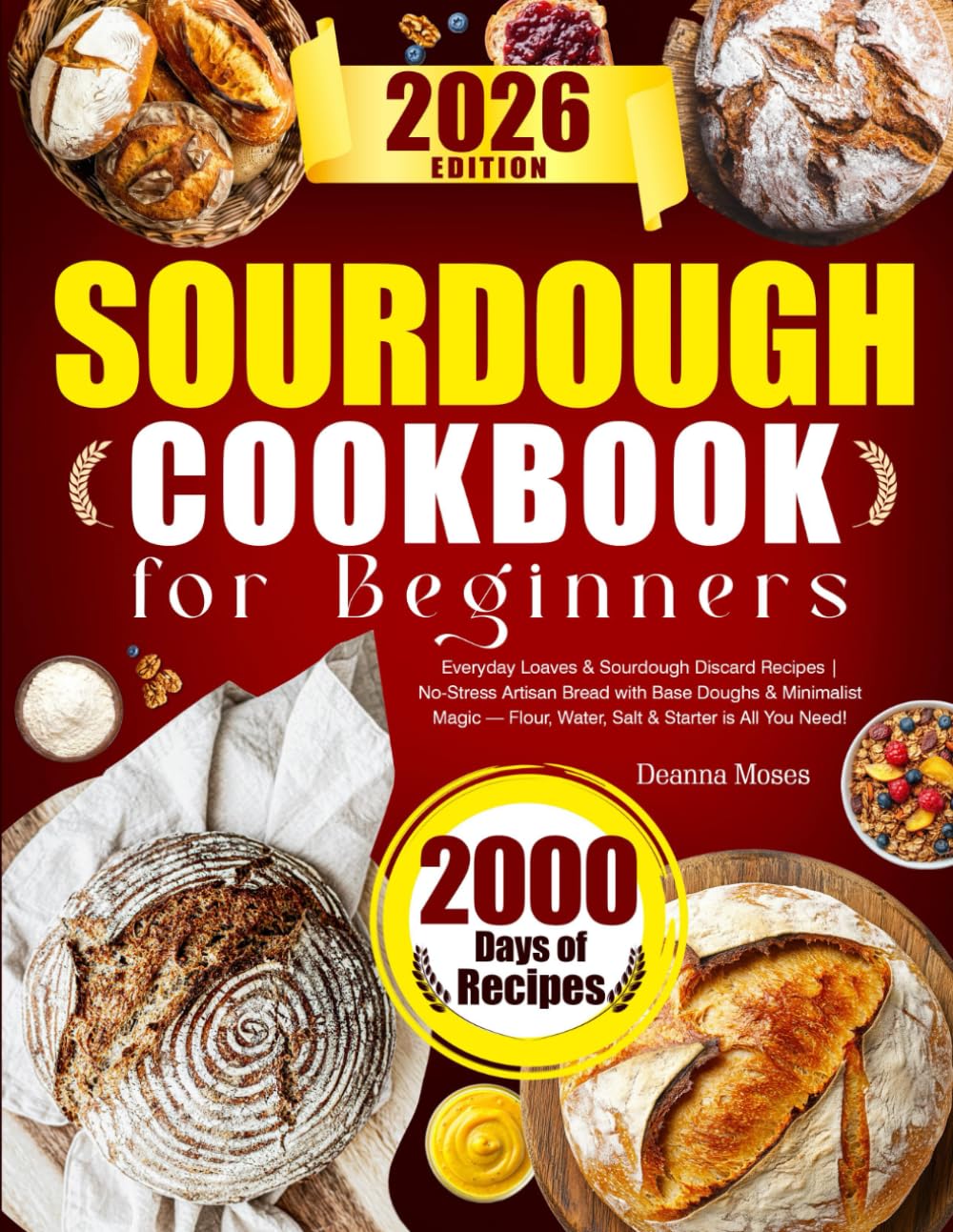Sourdough Cookbook for Beginners: Everyday Loaves & Sourdough Discard Recipes | No-Stress Artisan Bread with Base Doughs & Minimalist Magic — Flour, Water, Salt & Starter is All You Need!